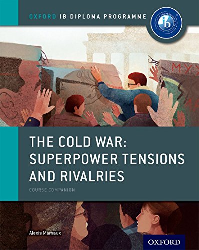 Oxford IB Diploma Programme: The Cold War: Superpower Tensions and Rivalries Course Companion (IB History 2015)