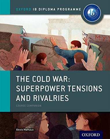 Oxford IB Diploma Programme: The Cold War: Superpower Tensions and Rivalries Course Companion (IB History 2015)