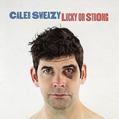 Album cover featuring a man with a black eye, text reads "Caleb Sweazy Lucky or Strong".