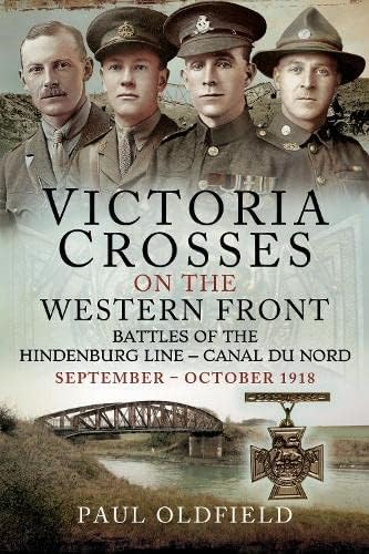 Victoria Crosses on the Western Front Battles of the Hindenburg Line Canal du Nord: September October 1918