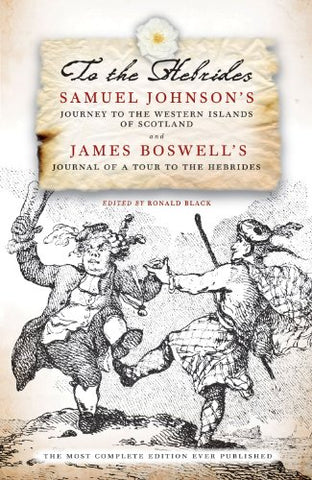 To The Hebrides: Samuel Johnson's Journey to the Western Islands and James Boswell's Journal of a Tour