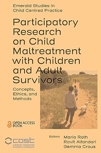 Participatory Research on Child Maltreatment with Children and Adult Survivors: Concepts, Ethics, and Methods (Emerald Studies in Child Centred Practice)