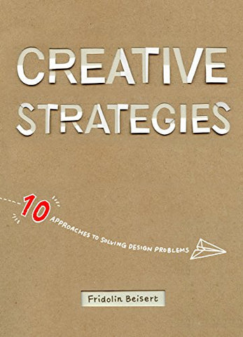 Creative Strategies: 10 Approaches to Solving Design Problems