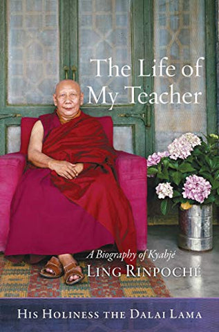 The Life of My Teacher: A Biography of Kyabje Ling Rinpoche