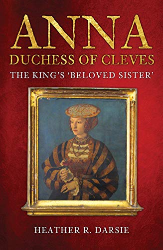 Anna, Duchess of Cleves: The King's 'Beloved Sister'