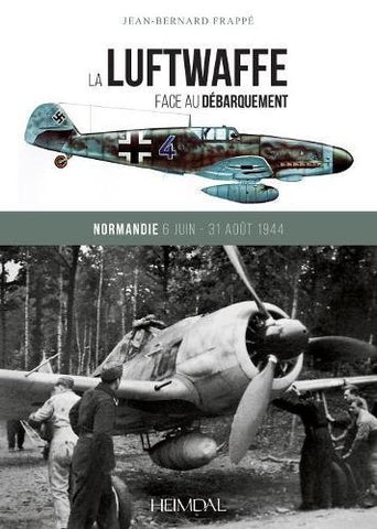 La Luftwaffe Face au Débarquement: Normandie 6 Juin - 31 Août 1944