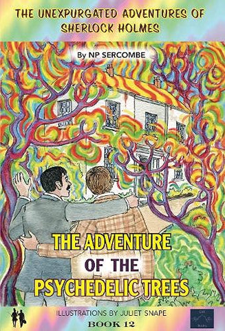 The Adventure of the Psychedelic Trees: 12 (The Unexpurgated Adventures of Sherlock Holmes)