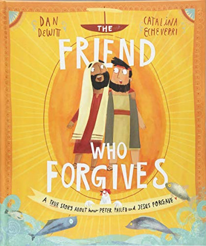 The Friend who Forgives: A true story about how Peter failed and Jesus forgave (Tales that Tell the Truth)