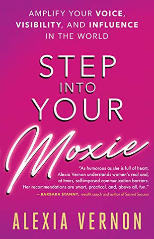 Step into Your Moxie: Amplify Your Voice, Visibility, and Influence in the World