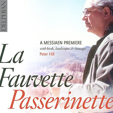 Peter Hill - La Fauvette Passerinette: A Messiaen Premiere, With Birds, Landscapes & Homages [CD]