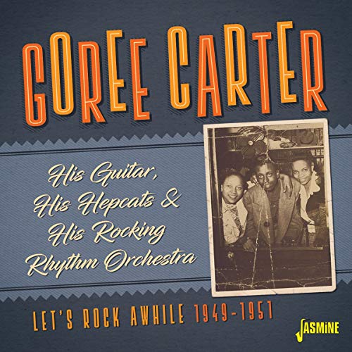 Goree Carter - His Guitar, His Hepcats and His Rocking Rhythm Orchestra - Let's Rock Awhile 1949-1951 [CD]