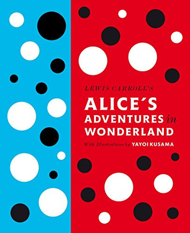 Lewis Carroll - Lewis Carrolls Alices Adventures in Wonderland: With Artwork by Yayoi Kusama
