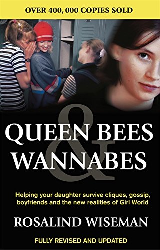 Queen Bees and Wannabes: Helping your daughter survive cliques, gossip, boyfriends and the realities of Girl World: Helping your teenage daughter survive cliques, gossip, bullying and boyfriends