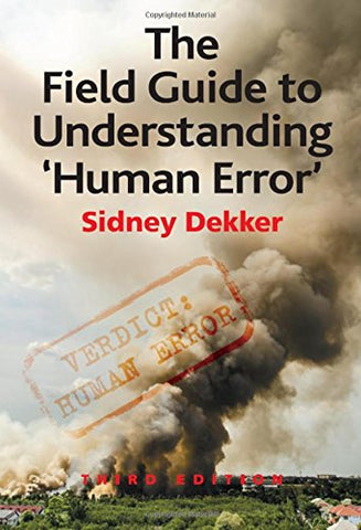 Professor Sidney Dekker - The Field Guide to Understanding Human Error