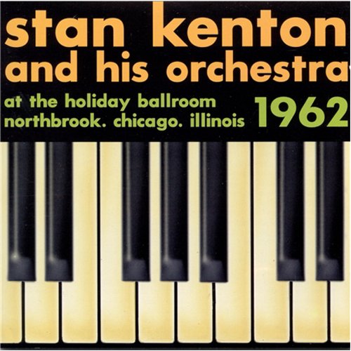 Stan Kenton - At the Holiday Ballroom, Chicago 1962 [CD]
