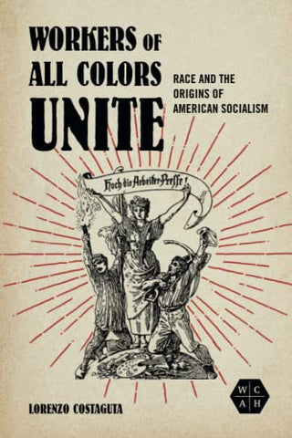Workers of All Colors Unite: Race and the Origins of American Socialism (Working Class in American History)
