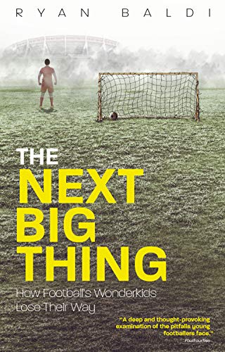 The Next Big Thing: How Football's Wonderkids Lose Their Way: How Football's Wonderkids Get Left Behind
