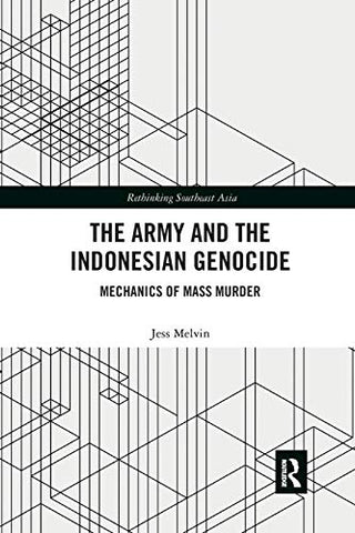 The Army and the Indonesian Genocide: Mechanics of Mass Murder (Rethinking Southeast Asia)