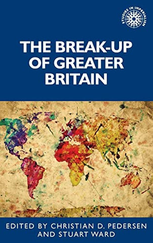 The break-up of Greater Britain: 194 (Studies in Imperialism, 194)