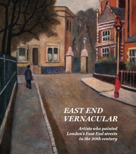 East End Vernacular: Artists Who Painted London's East End Streets in the 20th Century
