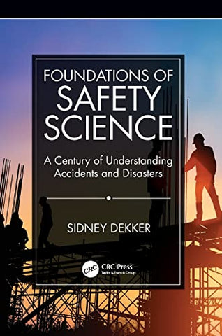 Foundations of Safety Science: A Century of Understanding Accidents and Disasters