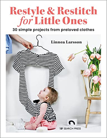 Restyle & Restitch for Little Ones: 30 simple projects from preloved clothes