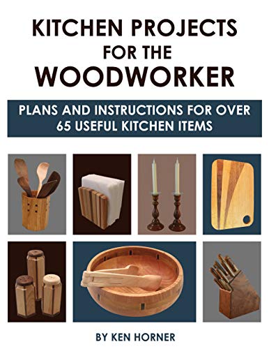 Kitchen Projects for the Woodworker: Plans and Instructions for 50 Useful Kitchen Items: Plans and Instructions for Over 65 Useful Kitchen Items