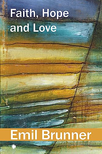 Faith, Hope and Love (The Emil Brunner Library)