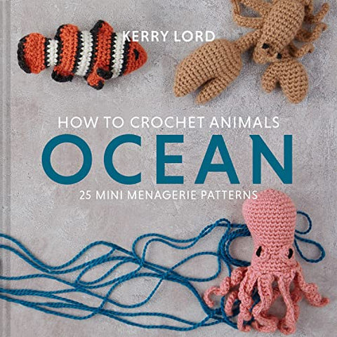 How to Crochet Animals: Ocean: 25 mini menagerie patterns: 1