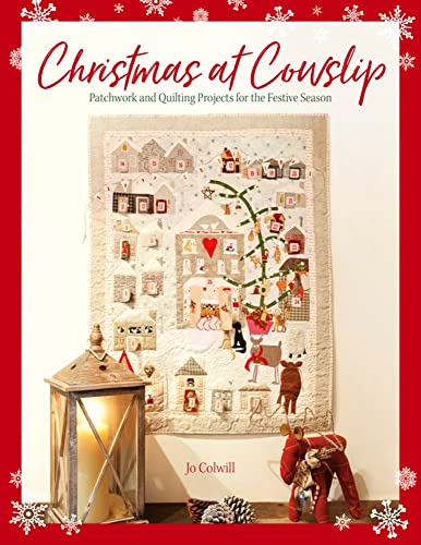 Christmas At Cowslip: Patchwork and quilting projects for the festive season