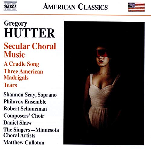 Minnesota Choral Artists - Gregory Hutter: Secular Choral Music - A Cradle Song, Three American Madrigals, Tears [CD]