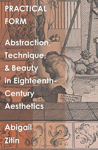 Practical Form: Abstraction, Technique, and Beauty in Eighteenth-Century Aesthetics (The Lewis Walpole Series in Eighteenth-Century Culture and History)