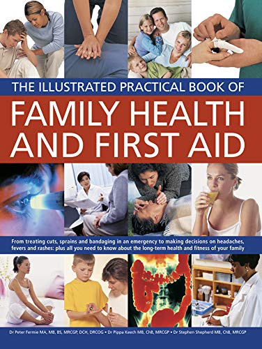 Family Health and First Aid: From Treating Cuts, Sprains and Bandaging in an Emergency to Making Decisions on Headaches, Fevers and Rashes: Plus All ... Long-Term Health and Fitness of Your Family