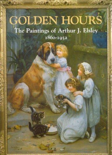 Golden Hours: The Paintings of Arthur J. Elsley 1860-1952