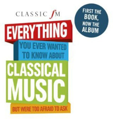 Classic FM: Everything You Ever Wanted To Know About Classical Music But Were Too Afraid To Ask Audio CD