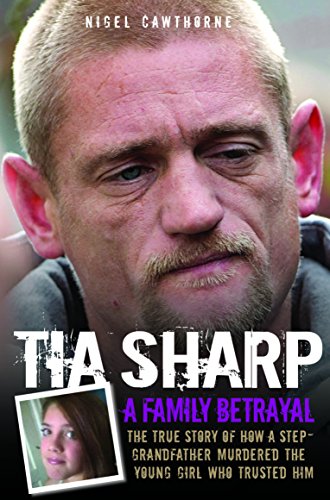 Tia Sharp - A Family Betrayal: The True Story of how a Step-Grandfather Murdered the Young Girl Who Trusted Him.