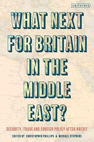 What Next for Britain in the Middle East?: Security, Trade and Foreign Policy after Brexit