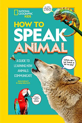 How to Speak Animal: A Guide to Learning How Animals Communicate (National Geographic Kids)