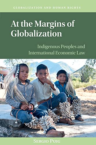 At the Margins of Globalization: Indigenous Peoples and International Economic Law (Globalization and Human Rights)