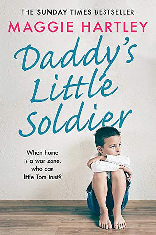 Daddy's Little Soldier: When home is a war zone, who can little Tom trust? (A Maggie Hartley Foster Carer Story)