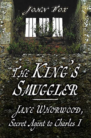 The King's Smuggler: Jane Whorwood, Secret Agent to Charles I