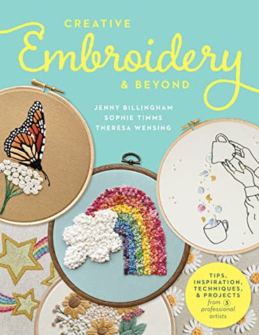 Creative Embroidery and Beyond: Inspiration, tips, techniques, and projects from three professional artists (Creative...and Beyond)