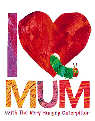 I Love Mum with The Very Hungry Caterpillar - I Love Mum with The Very Hungry Caterpillar