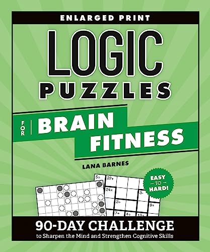 Logic Puzzles for Brain Fitness: 90-Day Challenge to Sharpen the Mind and Strengthen Cognitive Skills: 90-Day Challenge to Sharpen the Mind and ... Enlarged Print (Brain Fitness Puzzle Games)