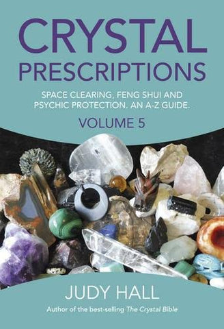 Crystal Prescriptions volume 5: Space clearing, Feng Shui and Psychic Protection. An A-Z guide.