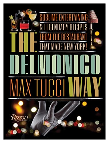 The Delmonico Way: Sublime Entertaining and Legendary Recipes from the Restaurant That Made New York