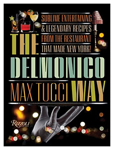 The Delmonico Way: Sublime Entertaining and Legendary Recipes from the Restaurant That Made New York