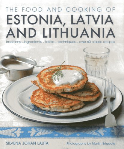 The Food and Cooking of Estonia, Latvia and Lithuania: Traditions - Ingredients - Tastes - Techniques