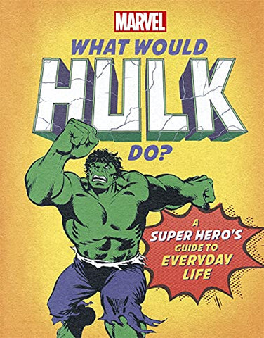 What Would Hulk Do?: A super hero's guide to everyday life (What Would Marvel Do?)