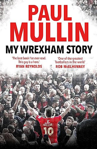 My Wrexham Story: The Inspirational Autobiography From The Beloved Football Hero